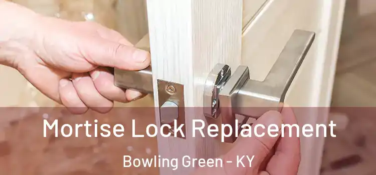 Mortise Lock Replacement Bowling Green - KY